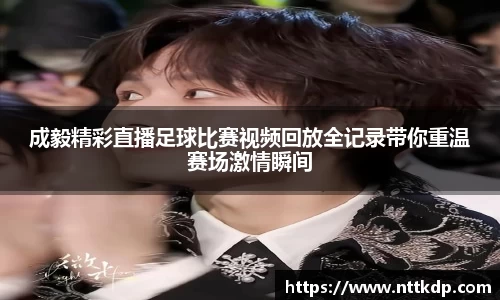 成毅精彩直播足球比赛视频回放全记录带你重温赛场激情瞬间