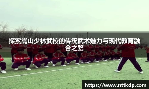 探索嵩山少林武校的传统武术魅力与现代教育融合之路