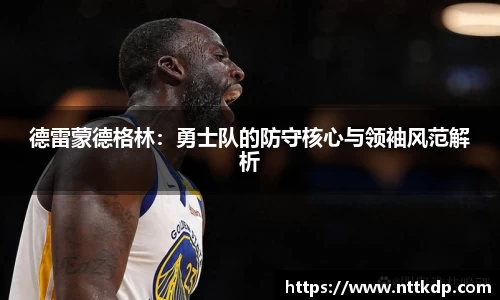 德雷蒙德格林：勇士队的防守核心与领袖风范解析